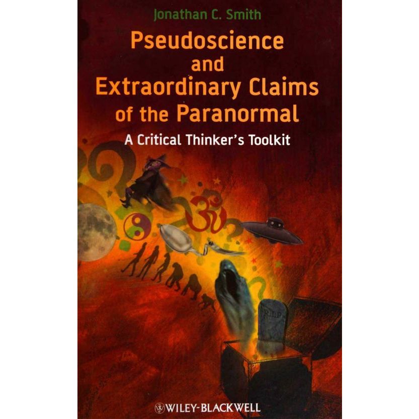 

Pseudoscience and Extraordinary Claims of the Paranormal: A Critical Thinker's Toolkit Jonathan C. Smith