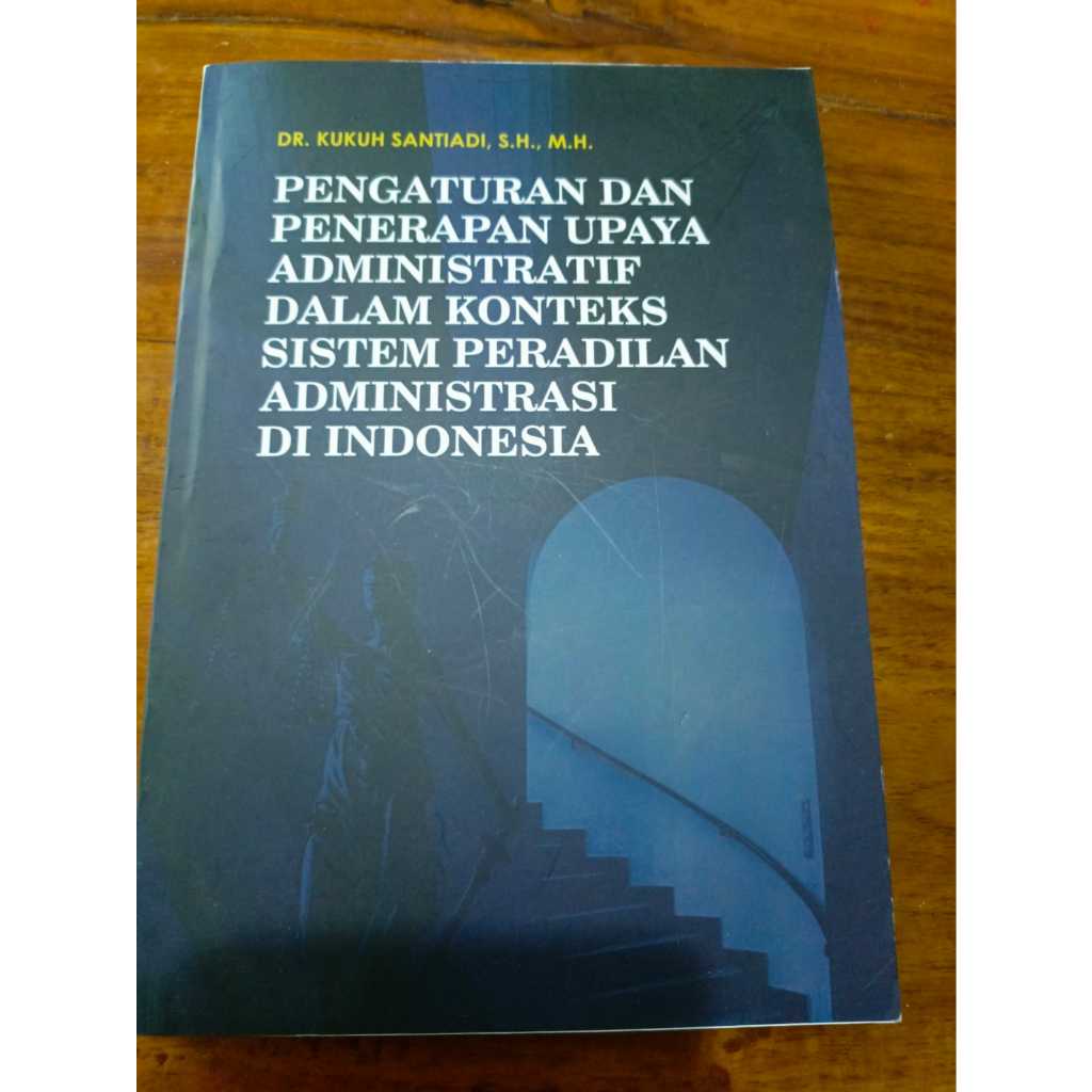Pengaturan dan Penerapan Upaya Administratif dalam Konteks Sistem Peradilan Administrasi di Indonesi