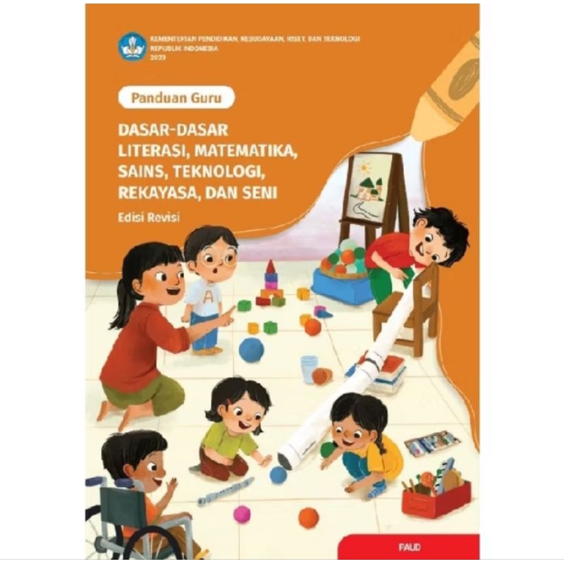 

BUKU PANDUAN GURU DASAR DASAR LITERASI, MATEMATIKAS,SAINS, TEKNOLOGI, REKAYASA DAN SENI (EDISI REVISI) PAUD