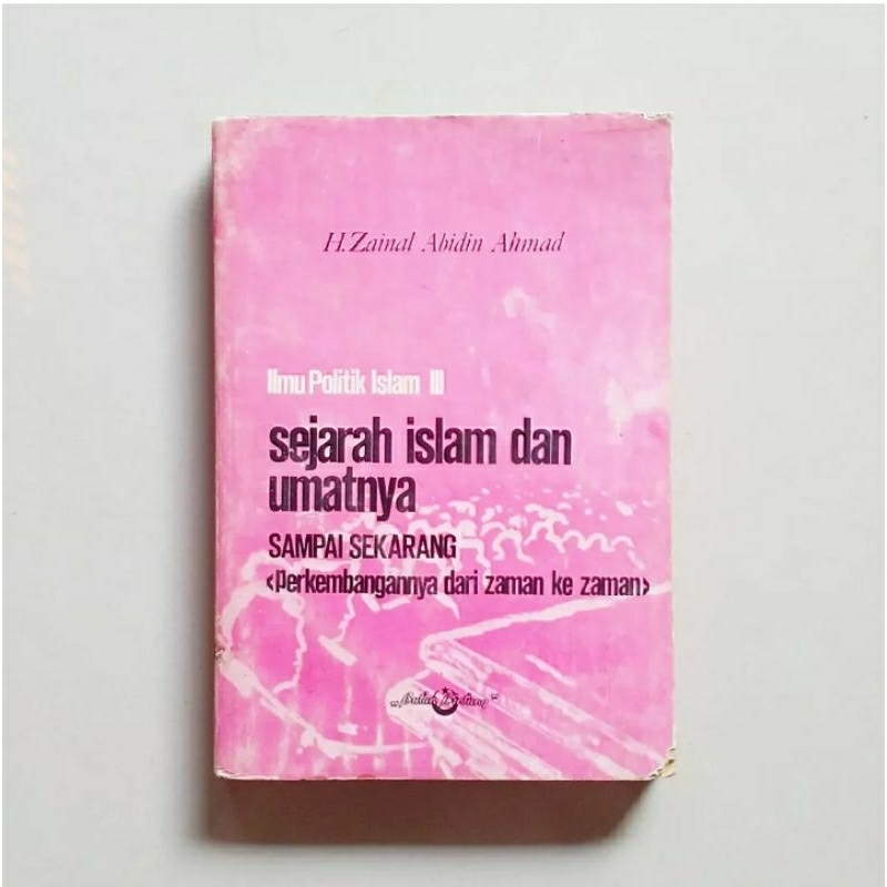 ILMU POLITIK ISLAM III SEJARAH ISLAM DAN UMATNYA SAMPAI SEKARANG Karya H. Zainal Abidin Ahmad