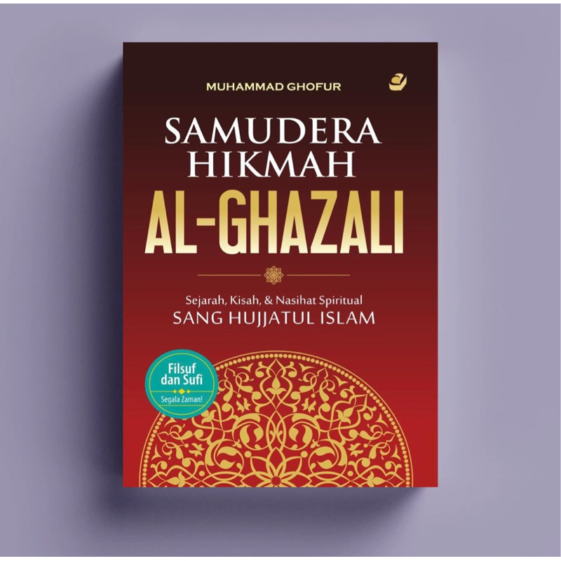 SAMUDERA HIKMAH AL GHAZALI: Sejarah, Kisah dan Nasihat Spiritual Sang Hujjatul Islam