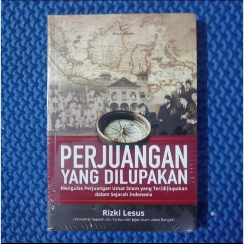 Perjuangan yang Dilupakan Mengulas Perjuangan Umat Islam yang ter dilupakan dalam Sejarah Indonesia