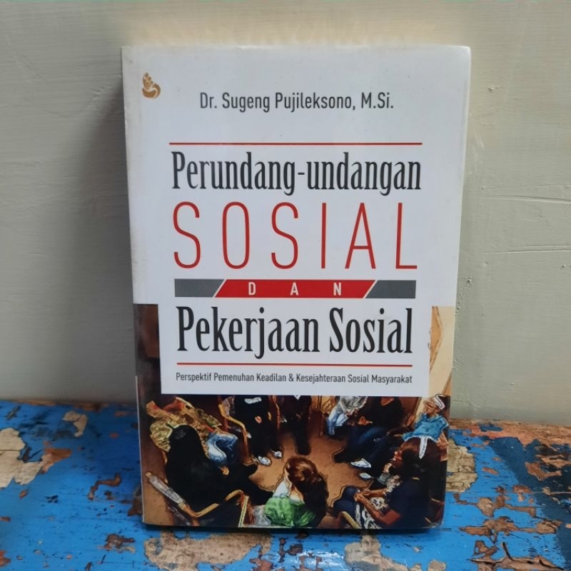 PERUNDANG-UNDANGAN  SOSIAL DAN PEKERJAAN SOSIAL PERSPEKTIF PEMENUHAN KEADILAN & KESEJAHTERAAN SOSIAL