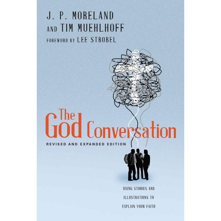 

The God Conversation: Using Stories and Illustrations to Explain Your Faith J. P. Moreland; Tim Muehlhoff; Lee Strobel
