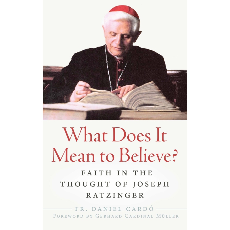 

What Does it Mean to Believe: Faith in the Thought of Joseph Ratzinger Fr. Daniel Cardó