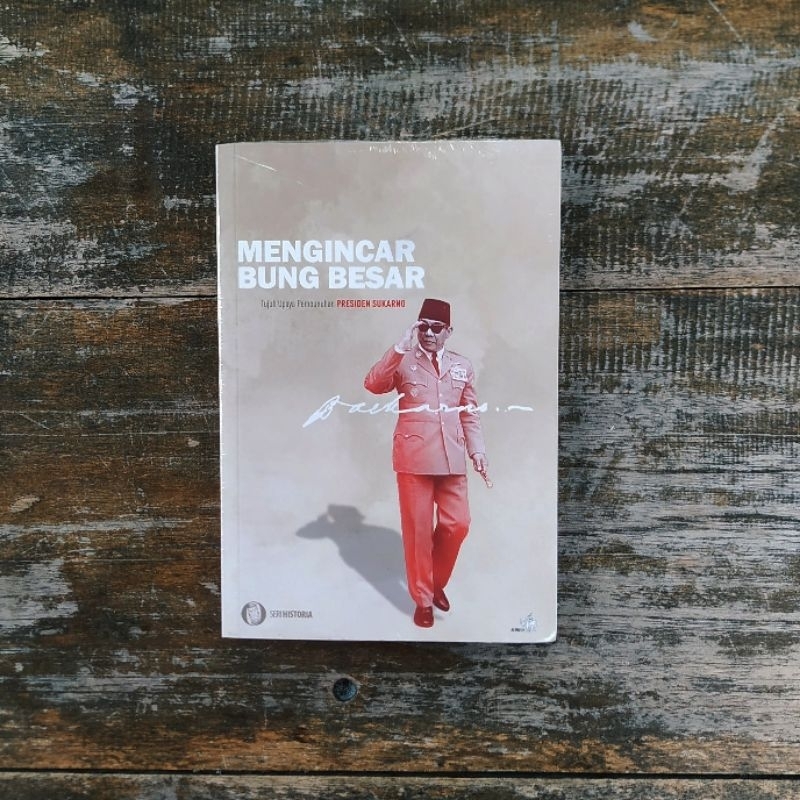 Mengincar Bung Besar : Tujuh Upaya Pembunuhan Presiden Soekarno