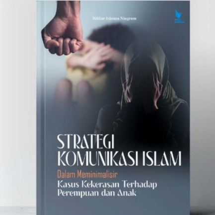 Strategi Komunikasi Islam Dalam Meminimalisir Kasus Kekerasan Terhadap Perempuan dan Anak - Ikhtiar 