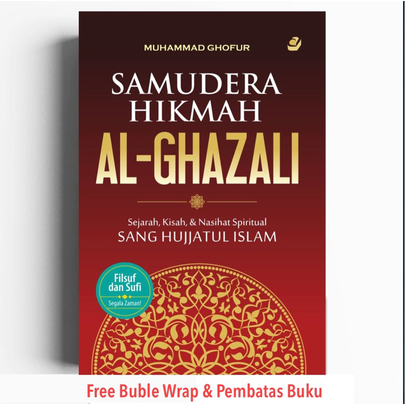SAMUDERA HIKMAH AL-GHAZALI: Sejarah, Kisah, dan Nasihat Spiritual Sang Hujjatul Islam