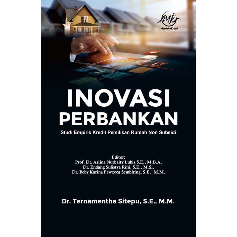INOVASI PERBANKAN : Studi Empiris Kredit Pemilikan Rumah Non Subsidi – Dr. Ternamentha Sitepu, S.E.,