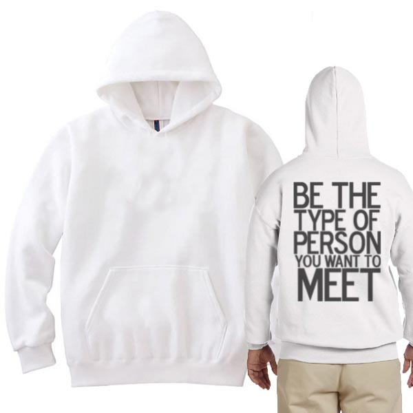 New White Hoodie Be The Type Of Person You Want Meet Hoodie Jumper Bahan Cotton Fleece