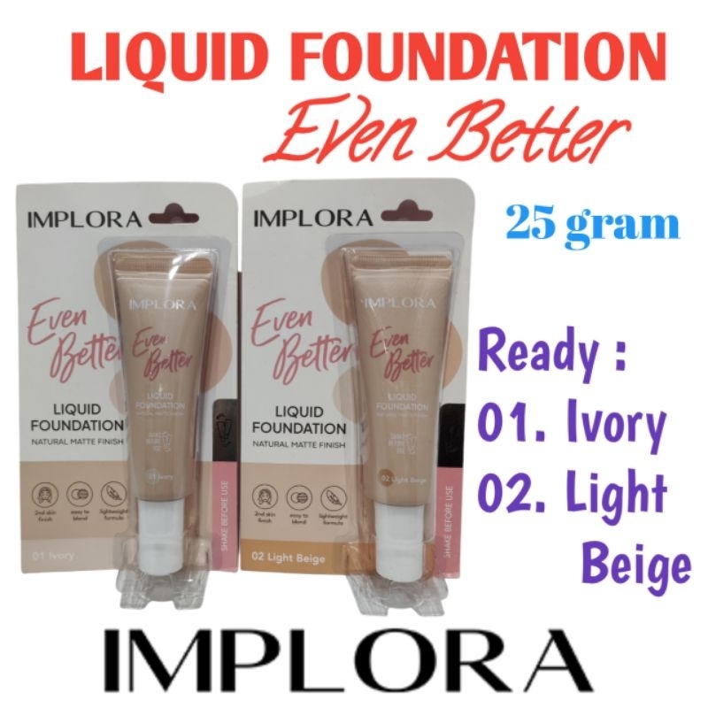 IMPLORA LIQUID FOUNDATION/ IMPLORA EVEN BETTER LIQUID FOUNDATION/ 01.IVORY/ 02.LIGHT BEIGE 25 GRAM/ 