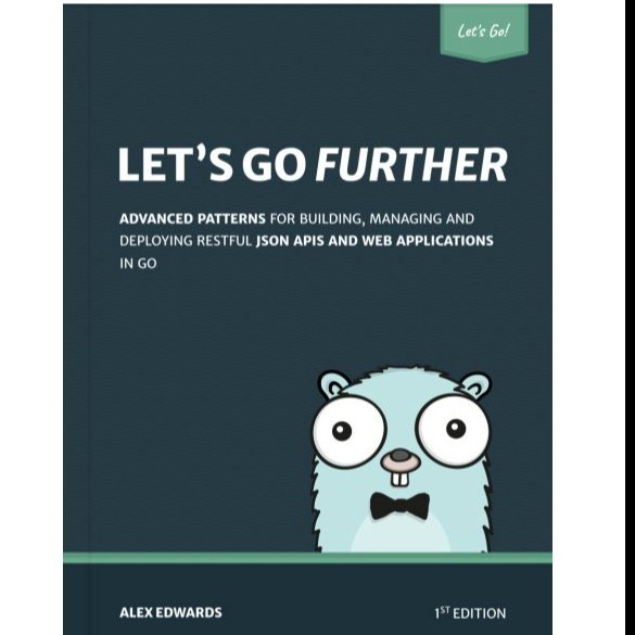 

Let's Go Further: Advanced patterns for building APIs, Alex Edwards