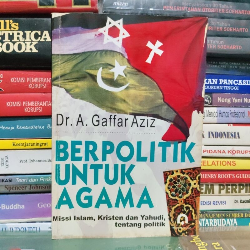 BERPOLITIK UNTUK AGAMA Misi Islam, Kristen dan Yahudi tentang politik by Dr. A. Gaffar Aziz