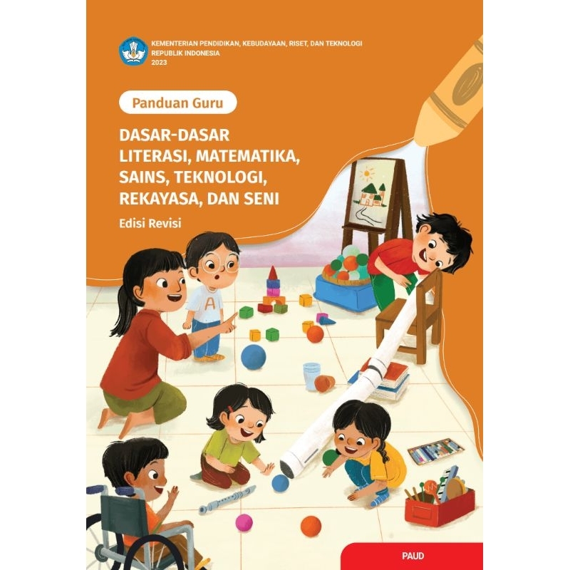 

BUKU PANDUAN GURU DASAR-DASAR LITERASI, MATEMATIKA,SAINS, TEKNOLOGI, REKAYASA DAN SENI UNTUK PAUD