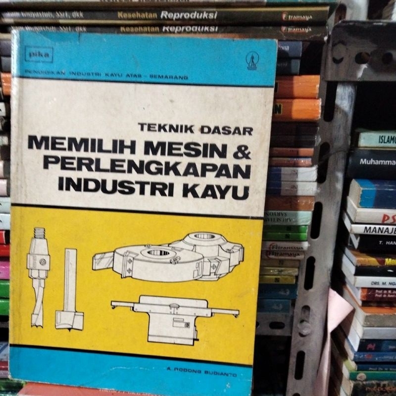 TEKNIK DASAR MEMILIH MESIN & PERLENGKAPAN INDUSTRI KAYU ( buku bekas)
