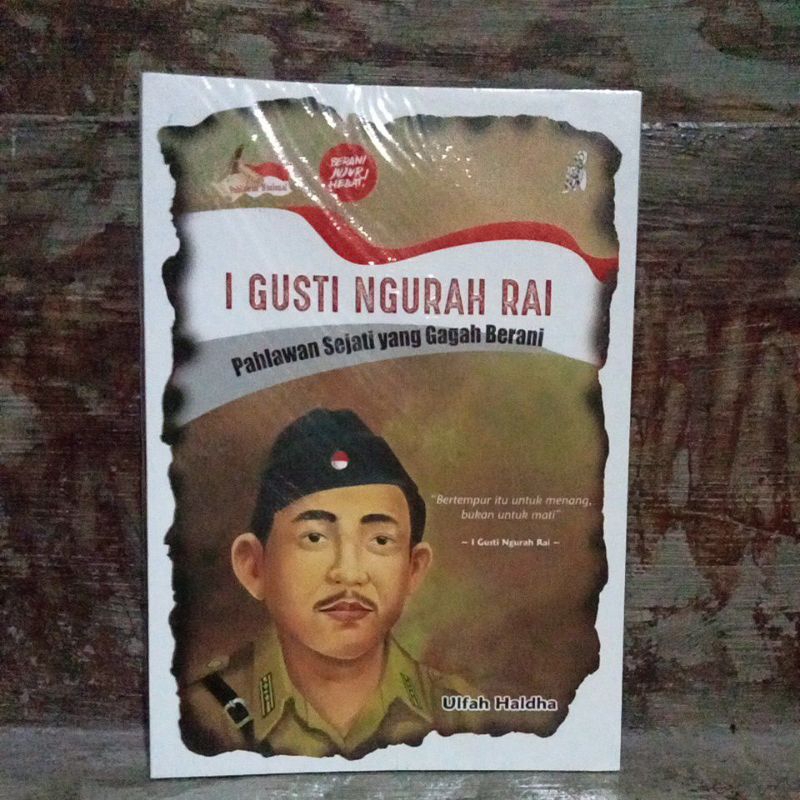 BUKU PAHLAWAN NASIONAL I GUSTI NGURAH RAI PAHLAWAN SEJATI YANG GAGAH BERANI