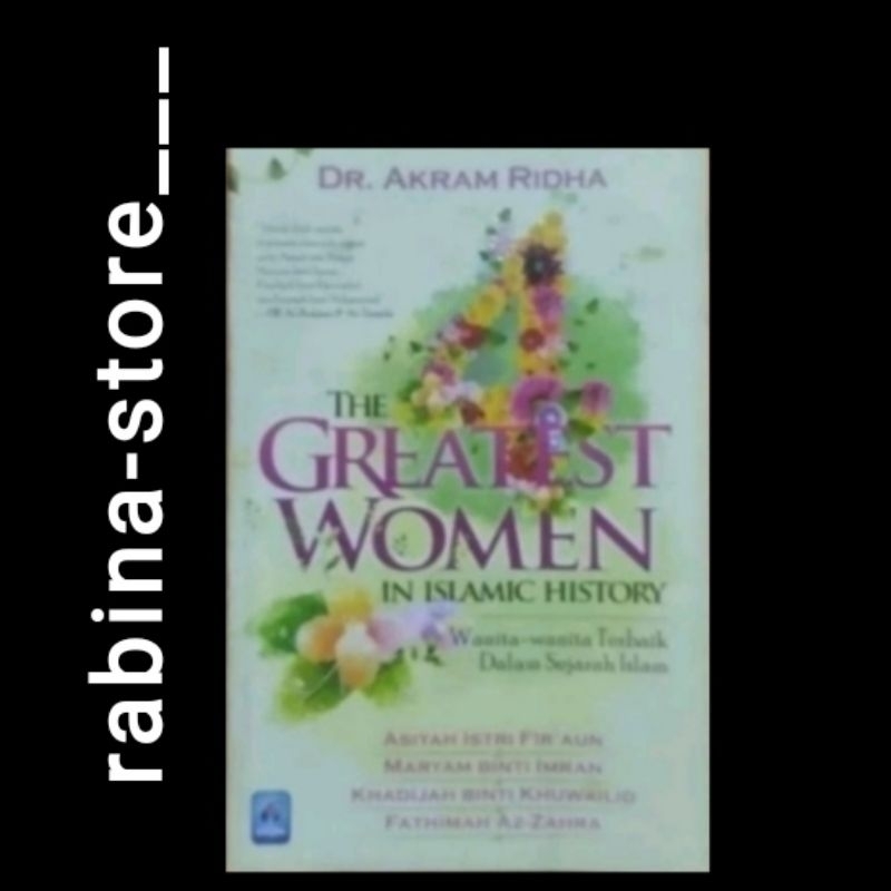 THE GREATEST WOMEN IN ISLAMIC HISTORY: wanita-wanita terbaik dalam sejarah islam--Akram Ridha