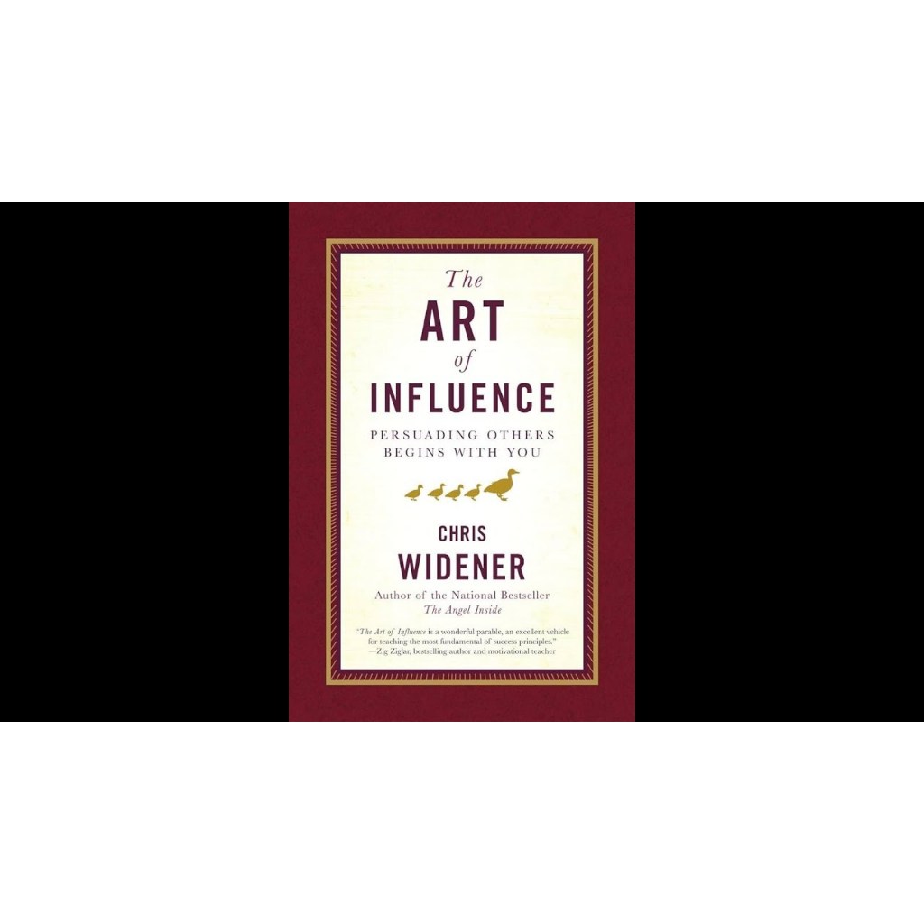 

Chris Widener, The Art of Influence: Persuading Others Begins With You