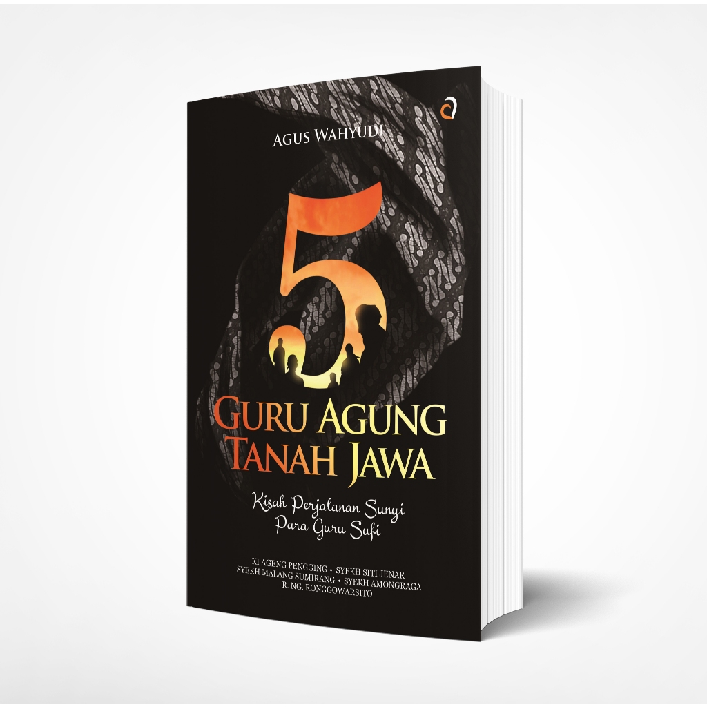 Buku Sejarah - 5 GURU AGUNG TANAH JAWA: Kisah Perjalanan Sunyi para Guru Sufi