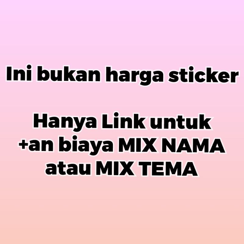 

TAMBAHAN BIAYA untuk mix nama sticker, jadi harus order sticker tema dulu baru + ini untuk mix nama