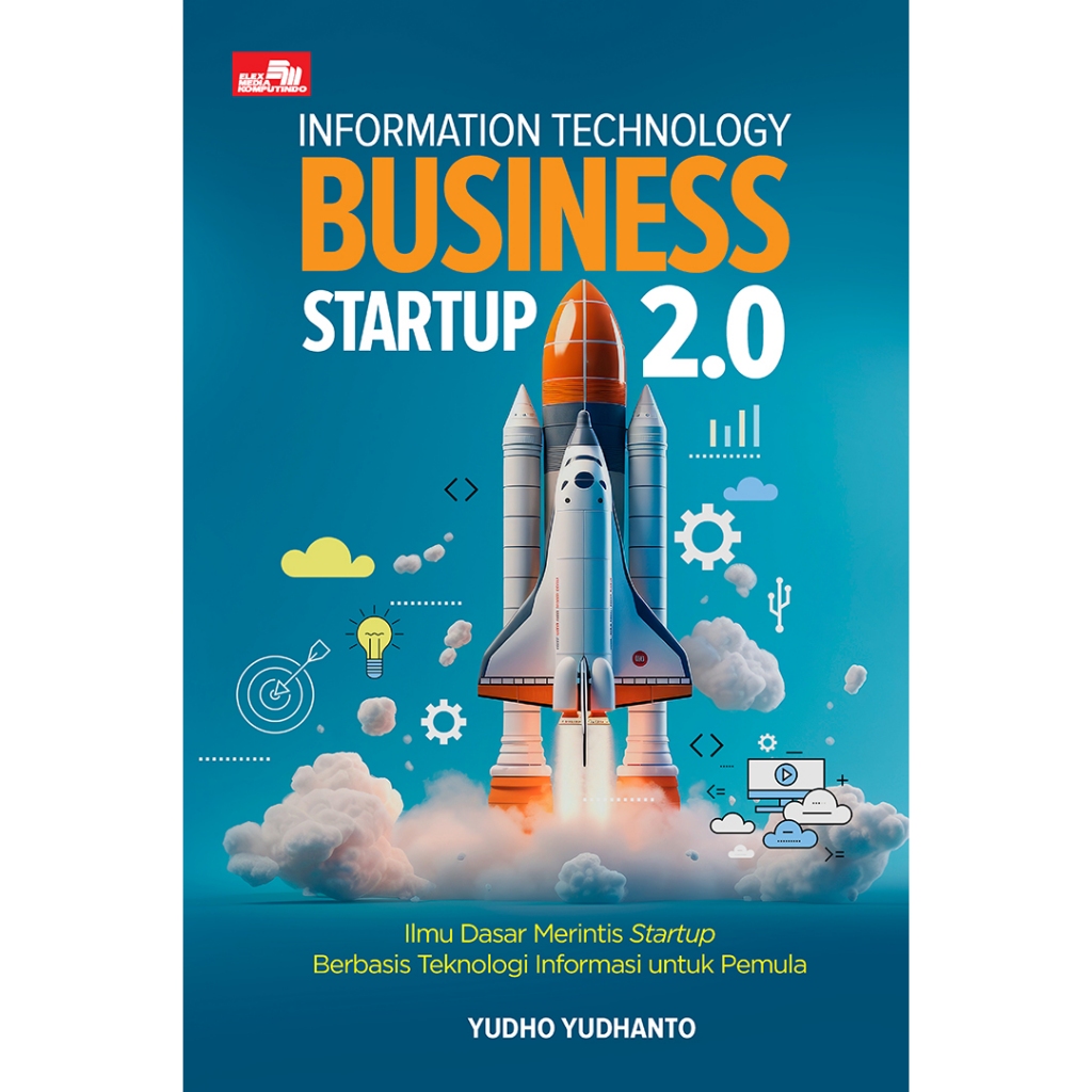 Information Technology Business Startup 2.0: Ilmu Dasar Merintis Startup Berbasis Teknologi Informas