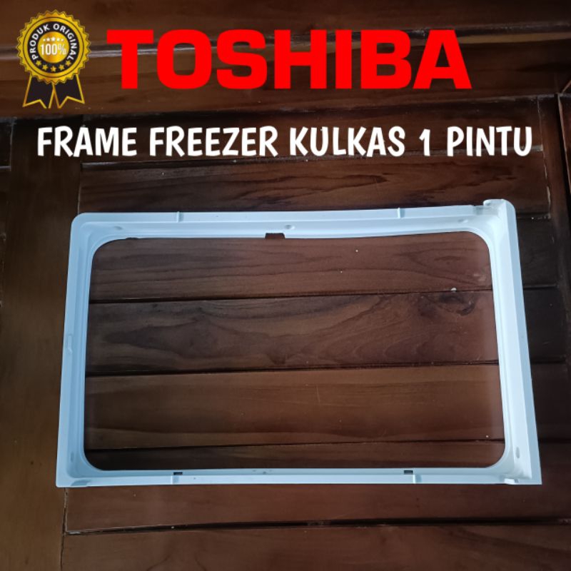 FRAME FREEZER KULKAS TOSHIBA GLACIO KULKAS 1 PINTU ORIGINAL