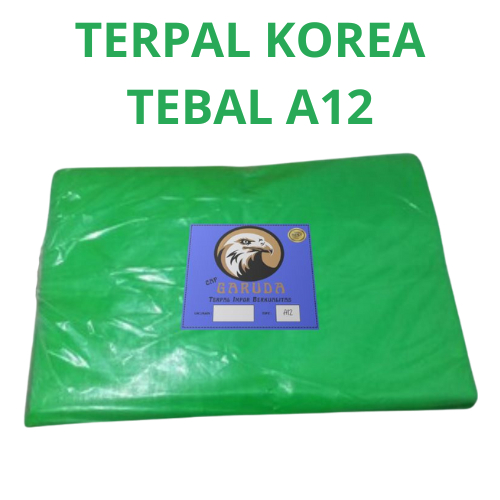 TERPAL PLASTIK KOREA CAP GARUDA SUPER SUPER TEBAL A12 HIJAU HIJAU TENDA 4x6 5x7 6x8 HARGA PER M