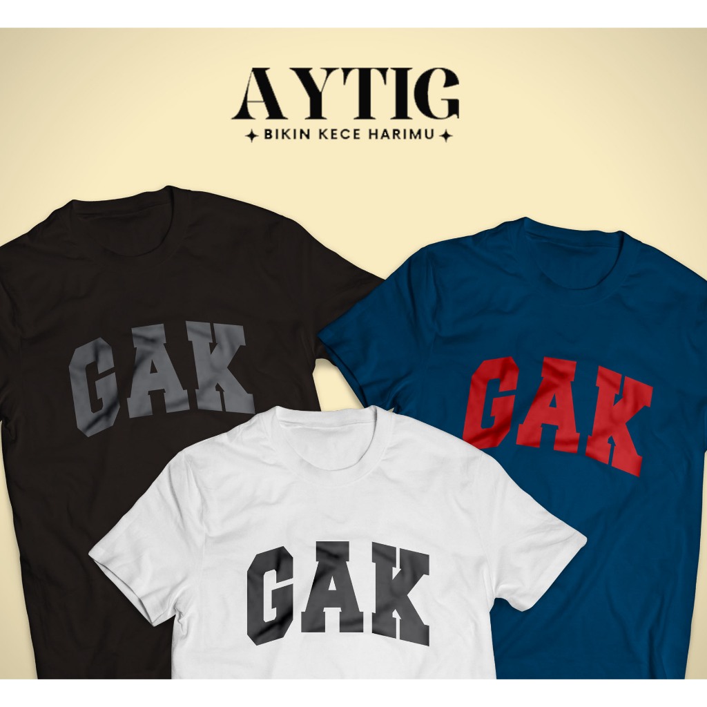 Aytig Kaos GAK | Tshirt Kata Kata Tulisan Lucu Simple Keren Pria Wanita