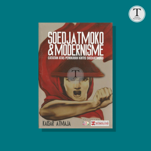 SOEDJATMOKO & MODERNISME ; Catatan Atas Pemikiran Kritis Soedjatmoko - Kaisar Atmaja