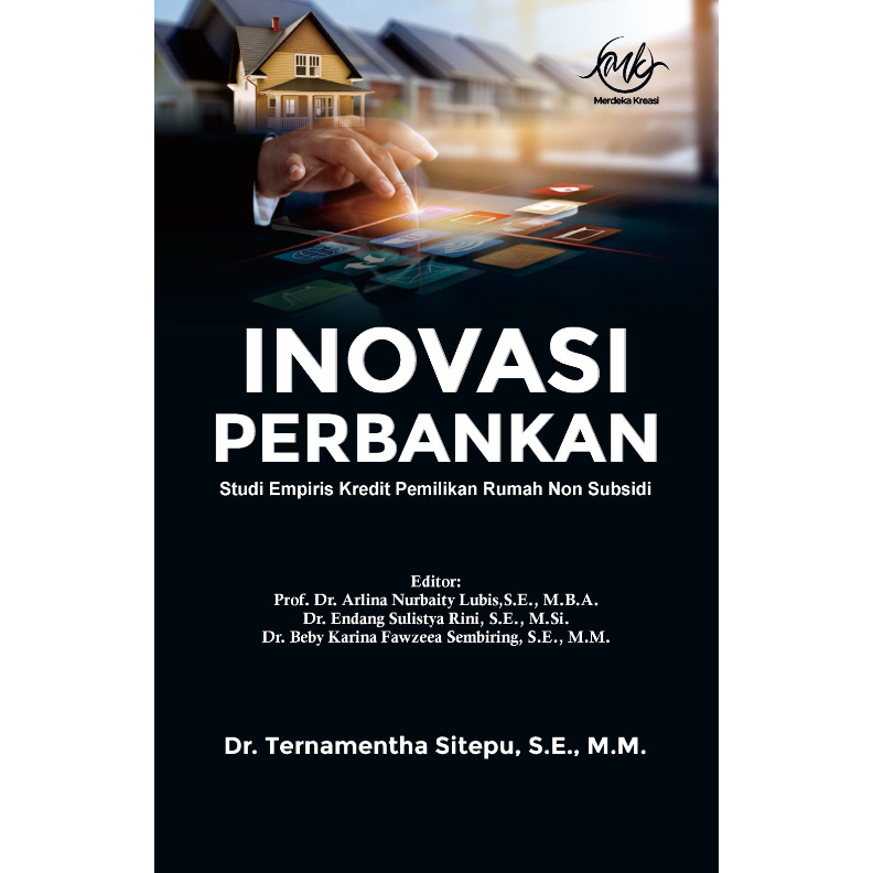 INOVASI PERBANKAN : Studi Empiris Kredit Pemilikan Rumah Non Subsidi – Dr. Ternamentha Sitepu, S.E.,