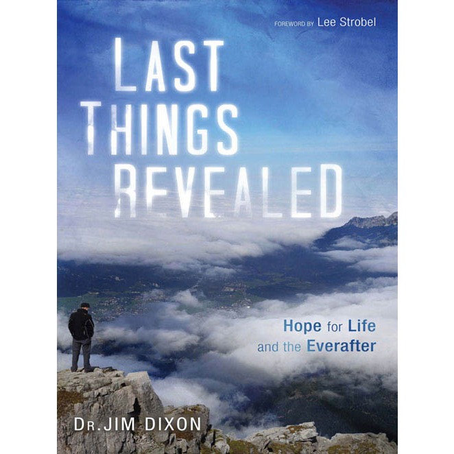 

Last Things Revealed : Hope for Life and the Everafter Jim Dixon; Lee Strobel