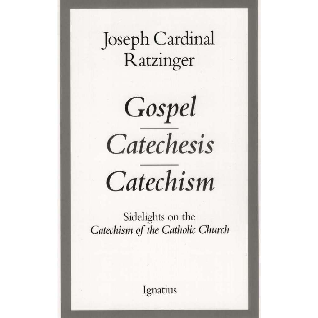 

Gospel, Catechesis, Catechism: Sidelights to the Catechism of the Catholic Church Cardinal Joseph Ratzinger