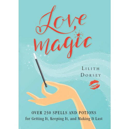 

Love Magic Over 250 Magical Spells and Potions for Getting it, Keeping it, and Making it Last