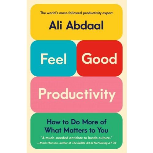 

Feel-Good Productivity: How to Do More of What Matters to You