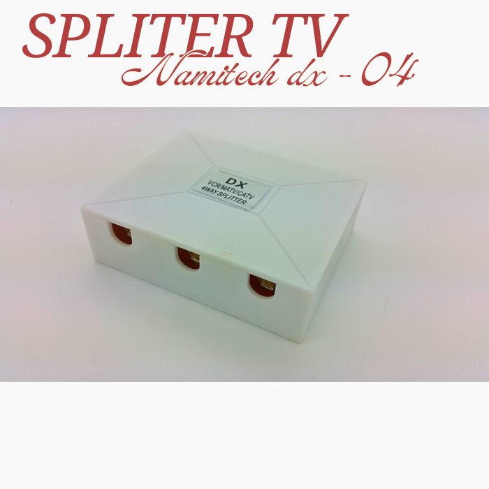 SPLITER ANTENA TV CATV DX - 04 NAMITECH SPLITER ANTENA TV 4WAY SPLITER PENCABANG SIGNAL PADA ANTENA 