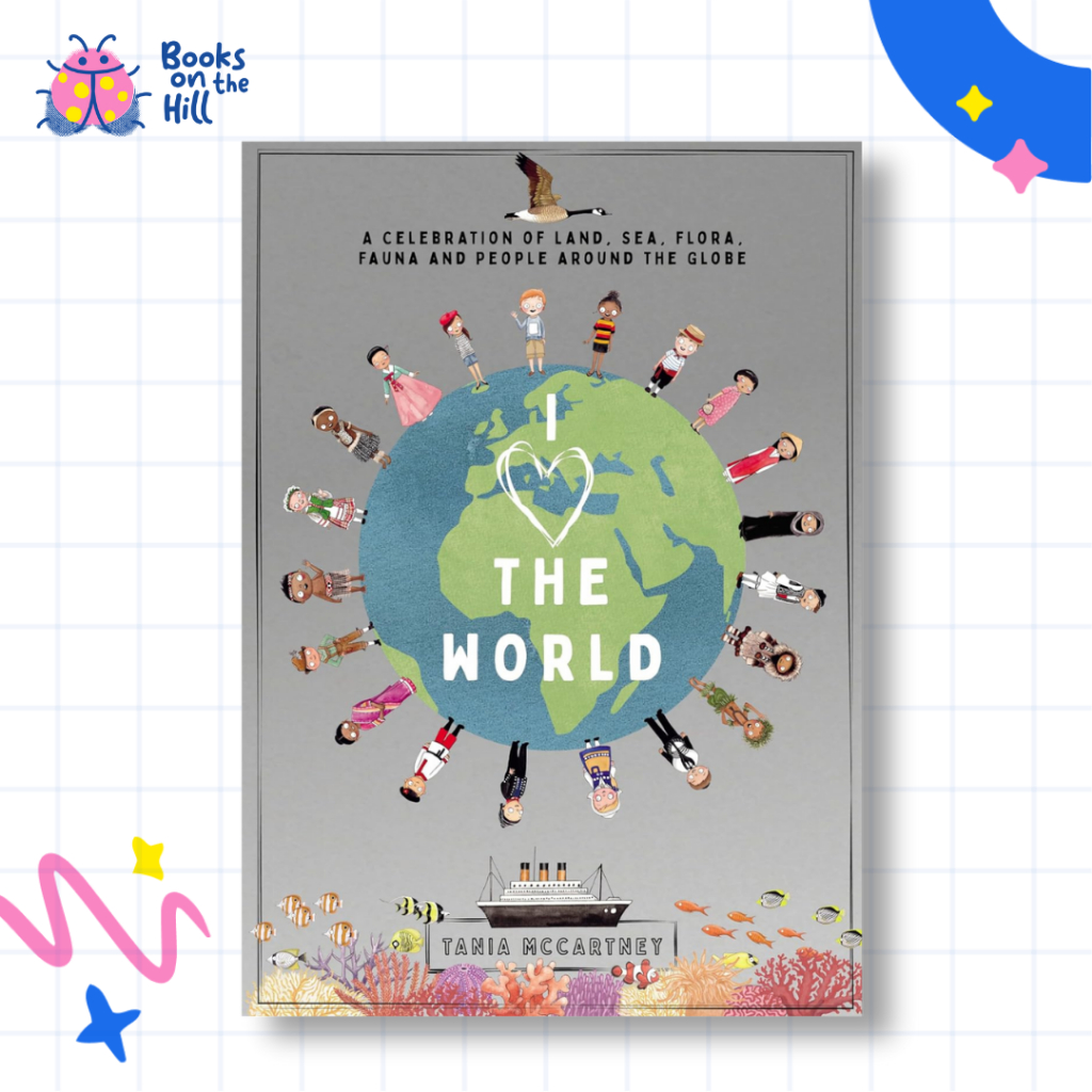 I Love the World: A Celebration of Land, Sea, Flora, Fauna and People around the Globe