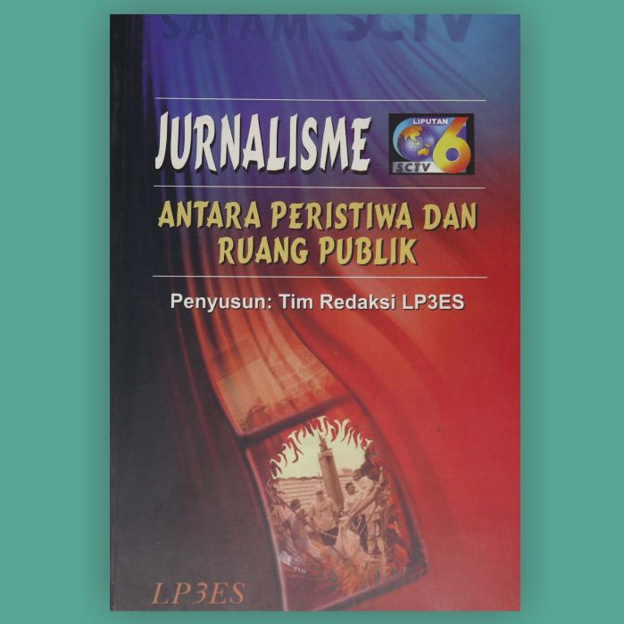Jurnalisme Liputan 6 - Antara Peristiwa dan Ruang Publik - Tim Redaksi LP3ES - LP3ES