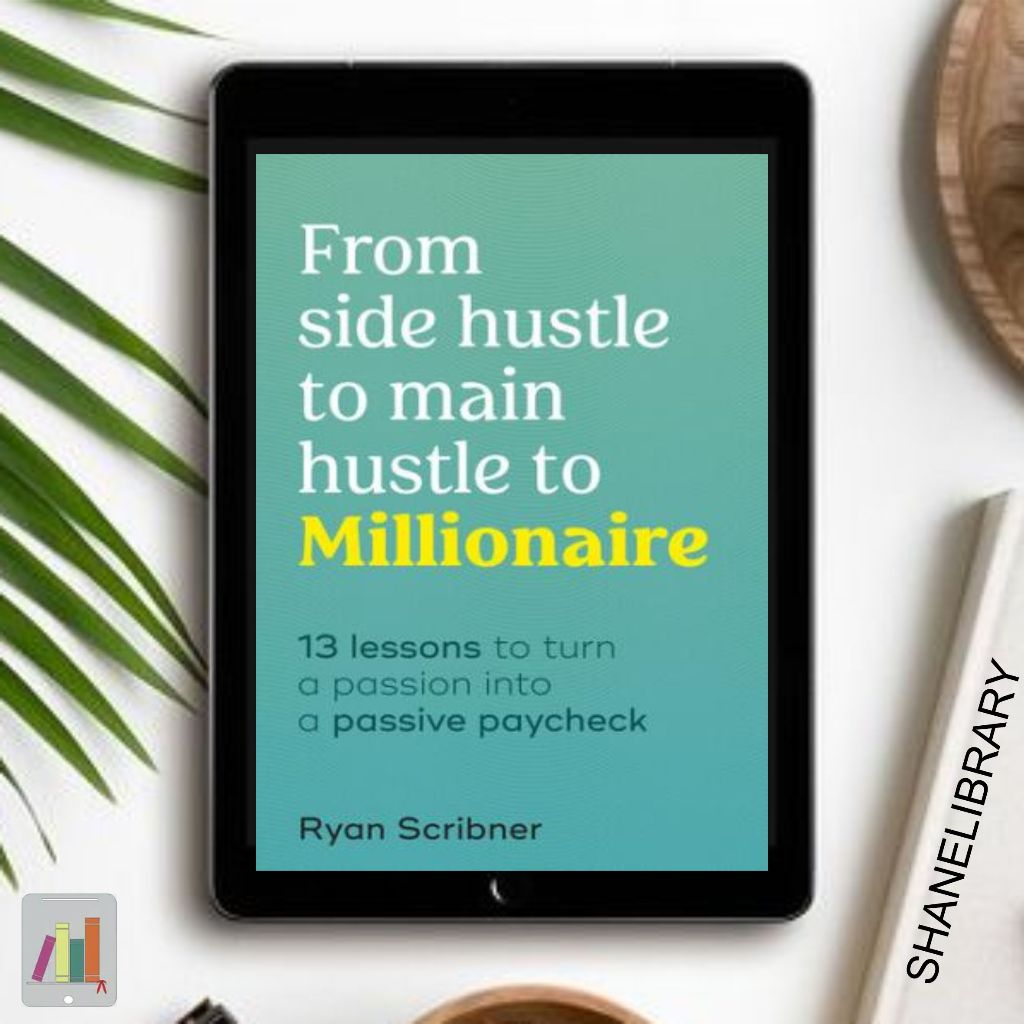 

From Side Hustle to Main Hustle to Millionaire by Ryan Scribner