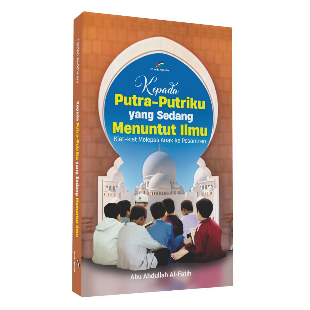 Kepada Putra-Putriku yang Sedang Menuntut Ilmu - Abu Abdullah Al-Fatih - Buku Baru
