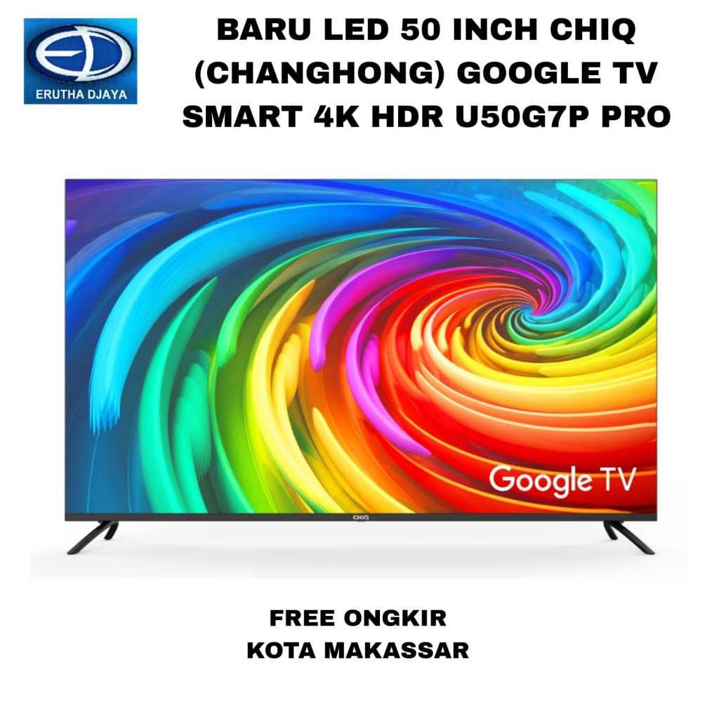 LED 50 INCH CHIQ (CHANGHONG) GOOGLE TV SMART 4K HDR U50G7P PRO