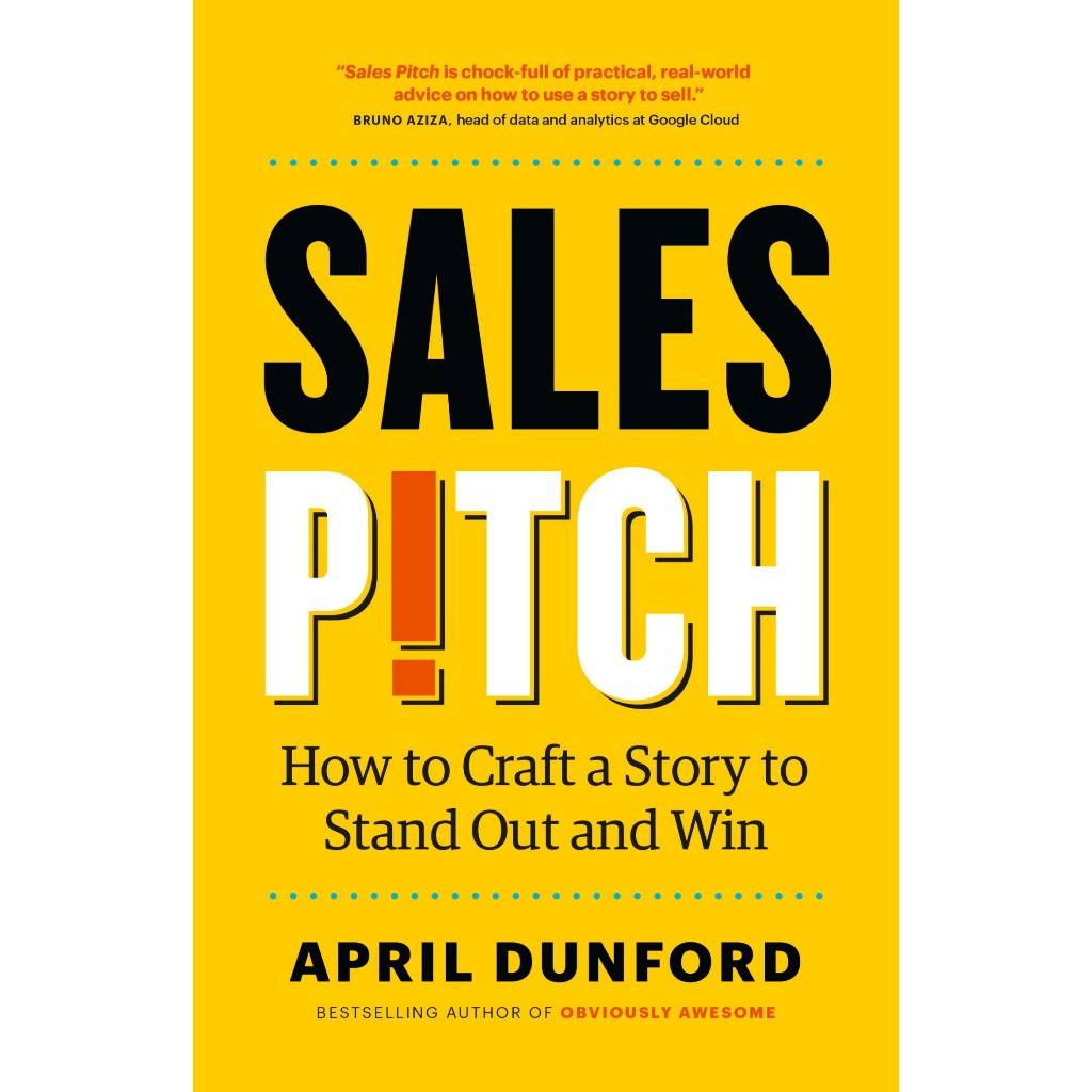 

April Dunford, Sales Pitch: How to Craft a Story to Stand Out and Win