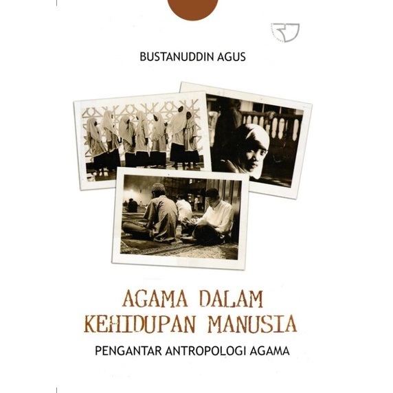 AGAMA DALAM KEHIDUPAN MANUSIA PENGANTAR ANTROPOLOGI AGAMA - BUSTANUDDIN AGUS