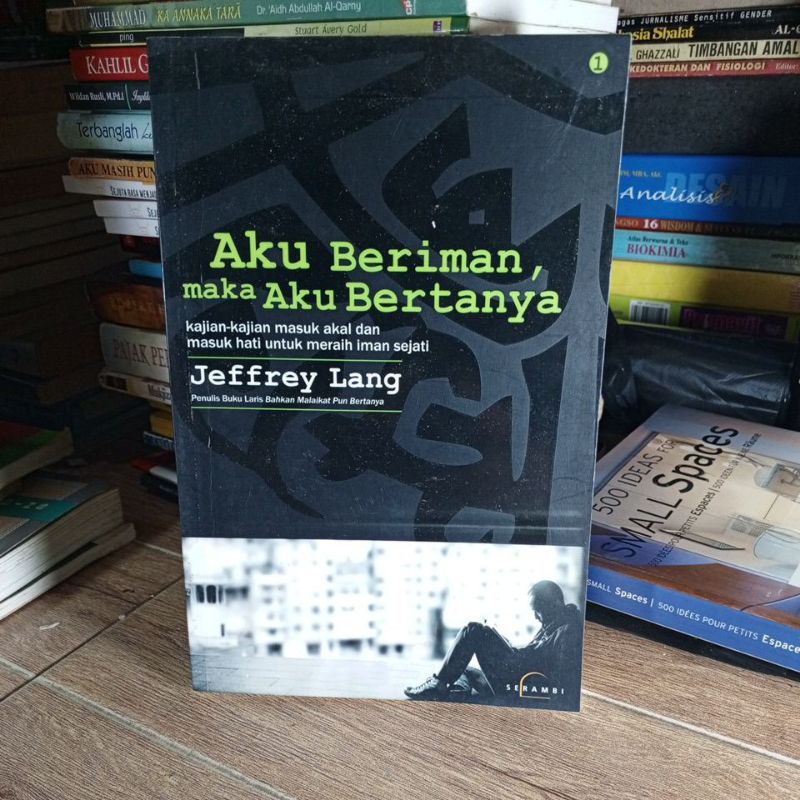 AKU BERIMAN, MAKA AKU BERTANYA, kajian kajian masuk akal dan masuk hati untuk meraih iman sejati, ol