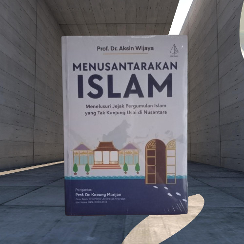 Buku Menusantarakan Islam - Jejak Pergumulan Islam yang Tak Kunjung Usai di Nusantara - Aksin Wijaya
