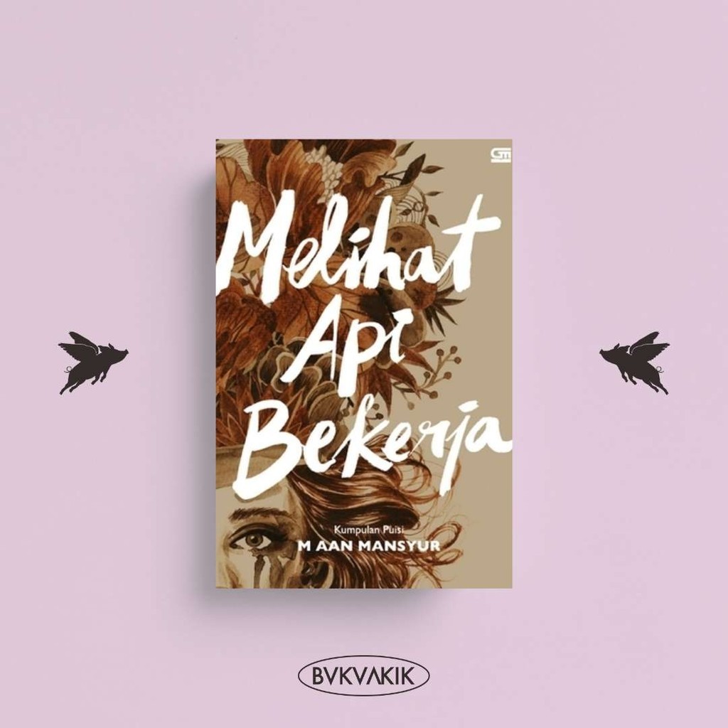 Melihat Api Bekerja: Kumpulan Puisi - M. Aan Mansyur