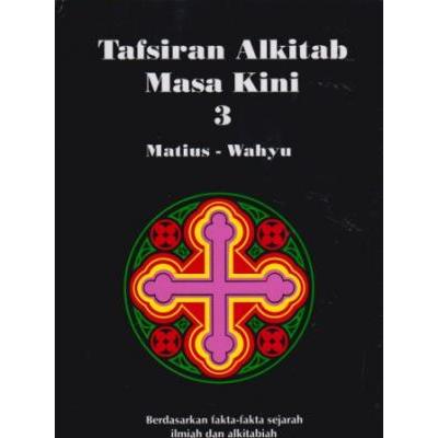Tafsiran Alkitab Masa Kini 3 Matius - Wahyu: Berdasarkan Fakta - Fakta Sjarah Ilmiah dan Alkitabiah,