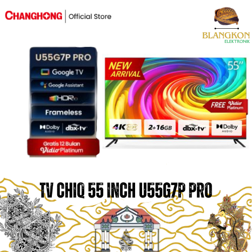 TV CHANGHONG GOOGLE TV 55 INCH U55G7P PRO /TV 50 INCH U50G7P PRO / TV 43 INCH L43G7P PRO / TV 40 NCH