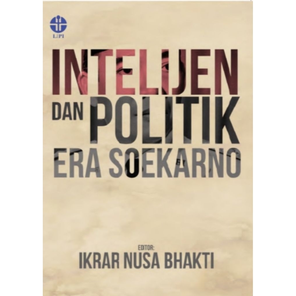 Intelijen dan Politik Era Soekarno - Ikrar Nusa Bhakti, dkk (Editor).