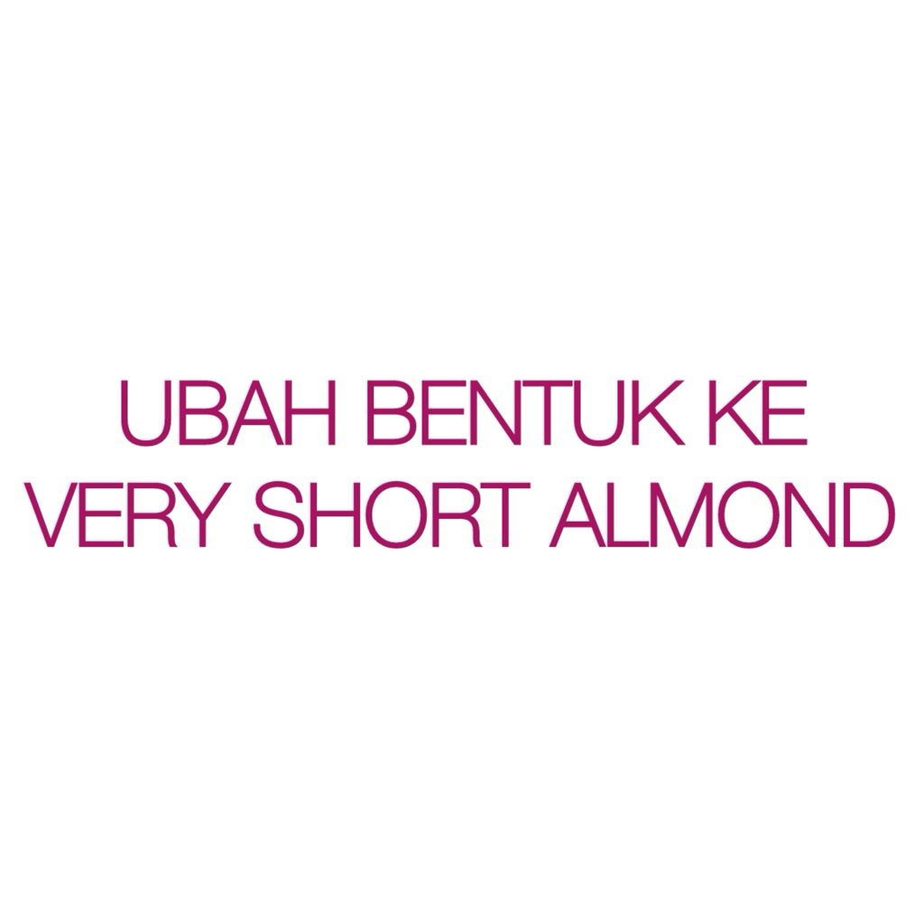 

UNTUK HARGA TAMBAHAN UBAH BENTUK VERY SHORT ALMOND
