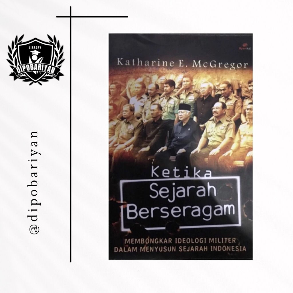 Ketika Sejarah Berseragam Membongkar Ideologi Militer Dalam Menyusun Sejarah Indonesia